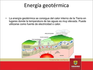 Energía geotérmica La energía geotérmica se consigue del calor interno de la Tierra en lugares donde la temperatura de las aguas es muy elevada. Puede utilizarse como fuente de electricidad o calor.  