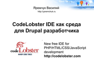 Яремчук Василий
         http://yaremchuk.ru




CodeLobster IDE как среда
 для Drupal разработчика

               New free IDE for
               PHP/HTML/CSS/JavaScript
               development
               http://codelobster.com
 