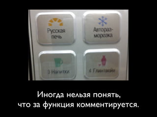 Иногда нельзя понять,
что за функция комментируется.
 