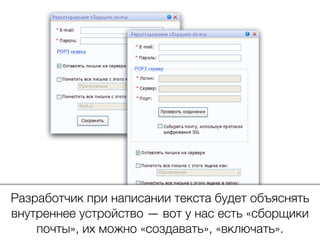 Разработчик при написании текста будет объяснять
внутреннее устройство — вот у нас есть «сборщики
почты», их можно «создавать», «включать».
 