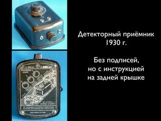 Детекторный приёмник
1930 г.
Без подписей,
но с инструкцией
на задней крышке
 