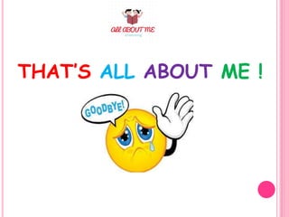 THAT’S ALL ABOUT ME !