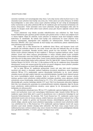 2010/4776-2011/5802                                       S/2

memurları tarafından sicil memurluğundan talep olunur. ĠĢ bu talep üzerine terkin keyfiyeti tescil ve ilan
olunmakla ticaret Ģirketinin tüzel kiĢiliği sona ermiĢ olur. Terkin iĢlemi için tasfiye bilançosu ile birlikte
baĢvurulduğundan ve zaten tasfiye sonucu ticaret Ģirketinin herhangi bir mal varlığı da kalmadığından
tasfiye memurunun ya da Ģirket yetkilisinin ĠĠK‟nun 44. maddesine göre mal beyanında da bulunması söz
konusu olmayacaktır. Terkin iĢleminden sonra ticaret Ģirketinden alacağı bulunduğunu iddia eden bir
alacaklı, bu alacağını ancak terkin edilen ticaret Ģirketini yasaya göre ihyasını sağlamak suretiyle tahsil
edebilecektir.
     Ticaret Ģirketlerinin vergi hukuku açısından mükellefiyetinin sona erdirilmesi de, Türk Ticaret
Kanunu hükümlerine göre yapılması gereken iĢlemlere göre getirilen tasfiye ve iflasın sona erdiğinin tescil
ve ilanına bağlıdır. BaĢka bir anlatımla, ticaret Ģirketinin iĢi bırakması ancak tüzel kiĢiliğinin ortadan
kaldırılması ile mümkündür. Bu nedenle tüzel kiĢiliği sona erdirilmemiĢ bir ticaret Ģirketinin ticari
iĢletmeyi kapattığından, dağıttığından (terk ettiğinden) söz edilemeyecektir. Nitekim DanıĢtay 4.
Dairesinin 2004/602 -2021 sayılı kararında da tüzel kiĢiliği sona erdirilmemiĢ Ģirketin mükellefiyetinin
sona erdirilemeyeceği belirtilmiĢtir.
     Öte yandan, Ġcra ve Ġflas Kanunu‟nun 44. maddesinin ikinci fıkrası, mal beyanının ticaret sicili
gazetesinde ilan tarihinden itibaren bir sene içinde, ticareti terk eden tacir hakkında iflas yolu ile takip
yapılabileceğini içermektedir. Buradaki tacirden maksat, gerçek kiĢi olan tacirlerdir. Yani, tüzel kiĢi
tacirler (ticaret Ģirketleri) hakkında 44 üncü maddenin 2. fıkrasının uygulama kabiliyeti yoktur. Ticaret
Ģirketleri, ticareti terk edince tasfiyeye gireceklerinden ve tasfiye sonunda Ģirketin ticaret sicilindeki
kaydının silinmesinden sonra tüzel kiĢiliği son bulacağından, artık, ticaret Ģirketlerini sicilden silindikten
sonra iflas yolu ile takip etmeye imkan yoktur. Esasen, ticaret Ģirketleri bakımından buna lüzum da yoktur.
Zira, tasfiyede Ģirketin bütün malları tasfiye edilmiĢtir. (Prof. Dr. Baki KURU, Ankara Üniversitesi Hukuk
Fakültesi Dergisi Cilt XXVII, 1970, Sayı 1-2) Bu açıklama ile ĠĠK‟nun 44. maddesinin ikinci fıkrasındaki
düzenlemenin, ticareti terk suçunun gerçek kiĢi tacirler için geçerli olduğunun, ticaret Ģirketleri yönünden
geçerliliği bulunmadığının net olarak ifade edildiği anlaĢılmaktadır.
     Her ne kadar ĠĠK'nun 44. maddesinin gerekçesinde, ticareti terk eden kötü niyetli borçluların
iĢyerlerini terk ederek ve ellerindeki mallarını baĢkalarına devrederek alacaklılarını zarara uğratmaları
nedeniyle ĠĠK'nun 337/a maddesindeki yaptırım düzenlendiği belirtilmekte ise de, ticaret Ģirketleri
yönünden ticareti terk değil ortaklık iliĢkisinin sona erdirilebileceğinden, buradaki borçlu ifadesiyle gerçek
kiĢi tacirin kastedildiğinin kabulü zorunludur. Kaldı ki, Kanun‟un 345. maddesi uyarınca sorumlu
tutulması gereken ticaret Ģirketlerinin müdür/yetkilileri tarafından alacaklıları zarara uğratmaya yönelik
eylemlerinin cezasız bırakılmadığı, nitekim Kanun‟un 331, 333/a, 345/a maddelerinde gerekli yaptırımlar
düzenlendiği gibi, unsurları bulunduğu takdirde 5237 sayılı Türk Ceza Kanununda müeyyideye bağlanan
hileli iflas veya dolandırıcılık suçlarından da cezalandırabilmeleri mümkün olduğundan, diğer bir deyiĢle
ticaret Ģirketlerinin müdür/yetkililerinin alacaklıyı zarara uğratan bu tür davranıĢlarının yaptırımsız
kaldığından söz edilemeyecektir.
     Bu açıklamalardan anlaĢılacağı üzere, ĠĠK‟nun 337/a maddesinde yaptırıma bağlanan eylem, yalnızca
ticareti terk keyfiyetinin ticaret sicili memurluğuna bildirilmemesi değil, bununla birlikte IIK‟nun 44.
maddesine uygun olarak bütün aktif ve pasifi ile alacaklılarının isim ve adreslerinin bulunduğu bir mal
beyanında bulunulmamasıdır. Bu durumda, Türk Ticaret Kanunu‟nun 136. maddesinde sayılan ticaret
Ģirketlerinde ticaretin terki söz konusu olmayıp, ortaklık iliĢkisinin sona erdirilmesi nedeniyle Ġcra ve Ġflas
Kanunu‟nun 44. maddesi ile getirilen mal beyanında bulunma yükümlülüğünün, gerçek kiĢi tacirlere
yönelik olduğu, yukarıda sayılan ticaret Ģirketlerini kapsamadığı, eĢ anlatımla ticaret Ģirketlerinin müdür
veya yetkililerinin Ġcra ve Ġflas Kanunu‟nun 337/a maddesinde yaptırıma bağlanan ticareti terk suçunu
iĢlemeleri yasal olarak mümkün olmadığı kabul edilmelidir. Hal böyle olunca sanığın beraati yerine
mahkumiyetine karar verilmesi isabetsiz olup, temyiz itirazları bu itibarla yerinde görüldüğünden hükmün
istem gibi BOZULMASINA, 17.10.2011 gününde oybirliğiyle karar verildi.

BaĢkan                   Üye                        Üye                   Üye                   Üye
 