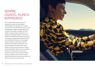 SEMPRE
LIGADO, NUNCA
INTIMIDADO
Com o Toyota Smart Connect tem à sua
disposição o sistema de multimédia e
conectividade mais avançado. Um inovador
ecrã táctil de 9”* de alta definição que cria listas
de reprodução, recebe chamadas telefónicas
e acede a informações de viagem de forma
simples, intuitiva e segura. Dispondo de um
sistema de navegação ligado na nuvem que
lhe dá informações das ocorrências rodoviárias
no momento, o Toyota Smart Connect confere
a tranquilidade necessária em cada viagem.
Os avisos relativos a eventuais acidentes e
radares de velocidade em tempo real, com
base em fontes comunitárias, bem como o
estado do trânsito em permanência e mapas
sempre atualizados, fazem com que as viagens
se tornem mais tranquilas do que nunca.
Para que não perca o foco no que realmente
importa, a estrada, o ecrã TFT de 7” a cores
exibe informação essencial que é percetível num
relance dentro da sua linha de visão.
*Disponível apenas nas versões Square Collection, Luxury e Premier Edition
10
 