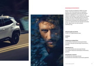 SEGURANÇA EM MOVIMENTO
Graças aos pilares da plataforma TNGA e ao motor
híbrido, o Yaris Cross proporciona uma agradável
experiência de condução e acima de tudo amiga do
ambiente. A agilidade do Yaris ao passar por ruas
urbanas movimentadas e a maior dinâmica em sinuosas
estradas rurais são asseguradas graças ao centro de
gravidade mais baixo e à elevada rigidez da carroçaria.
Combinando uma eficiência de combustível líder na
classe e um impressionante nível reduzido de emissões
de CO₂. Agora é que a sua vida começará
realmente a fluir.
ESPECIFICAÇÕES DO MOTOR
1.5 VVT-i e 1.5 Hybrid Dynamic Force
POTÊNCIA
116 CV
CONSUMO DE COMBUSTÍVEL*
4.5-5.0 l/100 km (Versões de motorização híbrida)
5.9 l/100 km (Versões de motorização convencional a
gasolina)
EMISSÕES DE CO2*
101-113 g/km (Versões de motorização híbrida)
133-134 g/km (Versões de motorização convencional a
gasolina)
ACELERAÇÃO 0-100 KM/H
11.2 (Versões de motorização híbrida)
10.9 (Versões de motorização convencional a gasolina)
* Ciclo Combinado WLTP 7
 