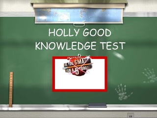 HOLLY GOOD KNOWLEDGE TEST 