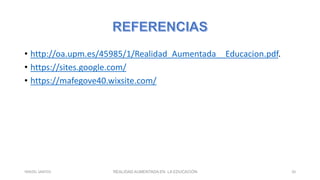 • http://oa.upm.es/45985/1/Realidad_Aumentada__Educacion.pdf.
• https://sites.google.com/
• https://mafegove40.wixsite.com/
REALIDAD AUMENTADA EN LA EDUCACIÓN 20YARIZEL SANTOS
 