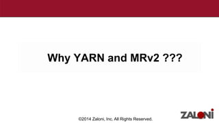 Why YARN and MRv2 ??? 
©2014 Zaloni, Inc. All Rights Reserved. 
 