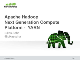 Apache Hadoop
Next Generation Compute
Platform - YARN
Bikas Saha
@bikassaha

© Hortonworks Inc. 2013

Page 1

 