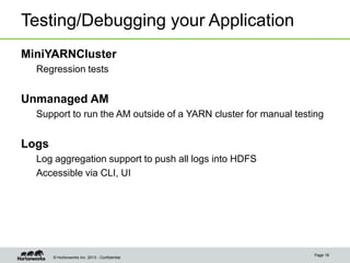 Testing/Debugging your Application
MiniYARNCluster
Regression tests

Unmanaged AM
Support to run the AM outside of a YARN ...
