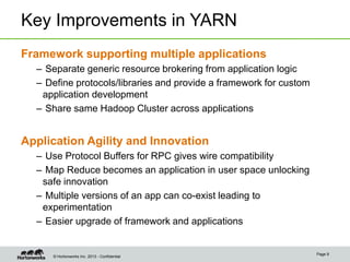 Key Improvements in YARN
Framework supporting multiple applications
– Separate generic resource brokering from application...