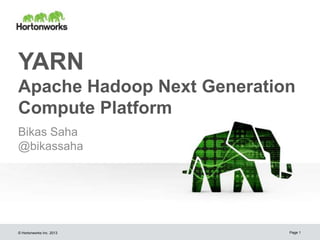 YARN
Apache Hadoop Next Generation
Compute Platform
Bikas Saha
@bikassaha

© Hortonworks Inc. 2013

Page 1

 