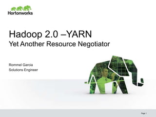 Hadoop 2.0 –YARN
Yet Another Resource Negotiator
Rommel Garcia
Solutions Engineer

© Hortonworks Inc. 2013

Page 1

 
