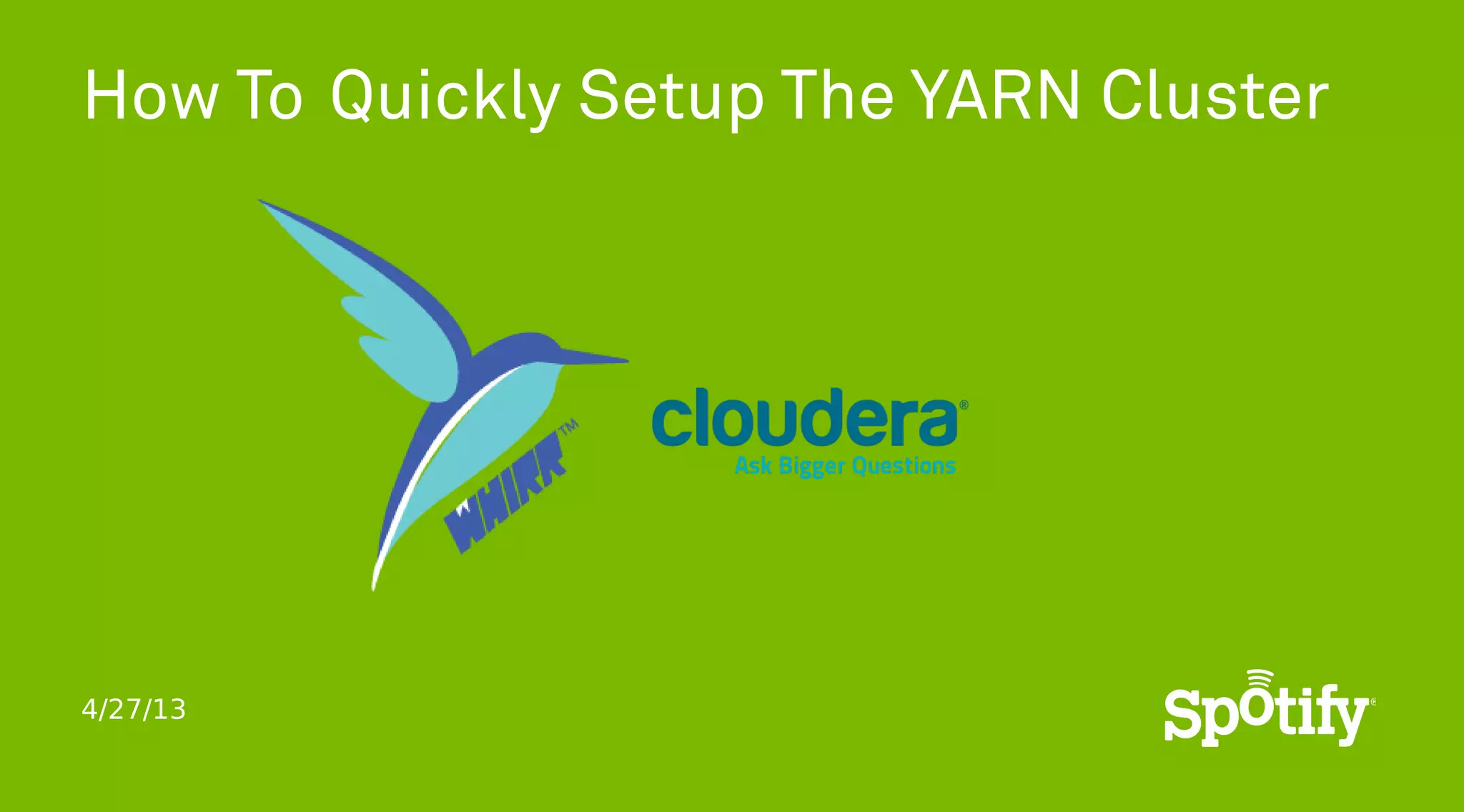 4/27/13
How To Quickly Setup The YARN Cluster
 