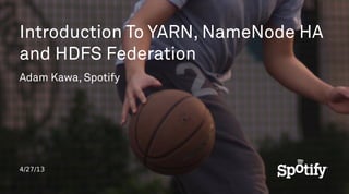 4/27/13
Introduction To YARN, NameNode HA
and HDFS Federation
Adam Kawa, Spotify
 