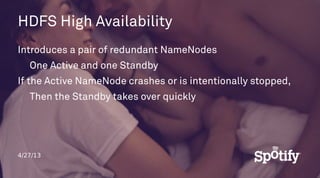 4/27/13
HDFS High Availability
Introduces a pair of redundant NameNodes
One Active and one Standby
If the Active NameNode ...