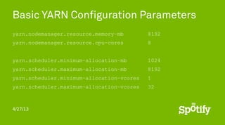 4/27/13
Basic YARN Configuration Parameters
yarn.nodemanager.resource.memory-mb 8192
yarn.nodemanager.resource.cpu-cores 8...