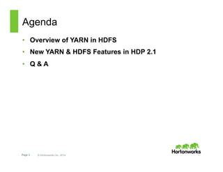 Page 3 © Hortonworks Inc. 2014
Agenda
•  Overview of YARN in HDFS
•  New YARN & HDFS Features in HDP 2.1
•  Q & A
 