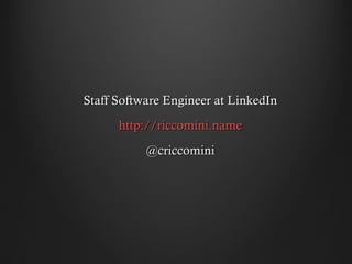 Staff Software Engineer at LinkedIn
      http://riccomini.name
           @criccomini
 