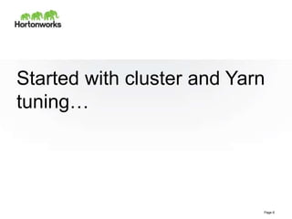 Started with cluster and Yarn
tuning…
Page 6
 