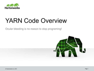 YARN Code Overview
Ocular bleeding is no reason to stop programing!

© Hortonworks Inc. 2013

Page 1

 