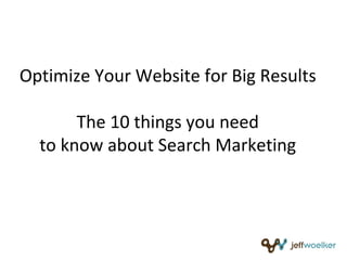 Optimize Your Website for Big Results The 10 things you need to know about Search Marketing 