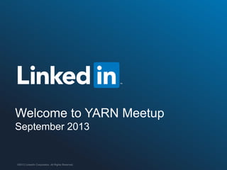 Welcome to YARN Meetup
September 2013

©2013 LinkedIn Corporation. All Rights Reserved.

 