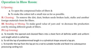 Flow Chart of Blow Room
(Conventional)
Hopper bale opener
↓
Ultra cleaner or step cleaner
↓
Vertical or twine opener or cl...