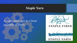 Staple Yarn
A staple-spun yarn is a linear
assembly of fibers.
 