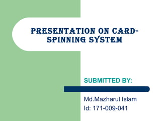 Presentation on Card-
sPinning system
SUBMITTED BY:
Md.Mazharul Islam
Id: 171-009-041
 