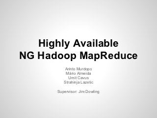 Highly Available
NG Hadoop MapReduce
         Arinto Murdopo
          Mário Almeida
            Umit Cavus
         Strahinja Lazetic

      Supervisor: Jim Dowling
 