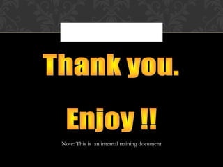 Note: This is an internal training document 
