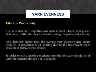 YARN EVENNESS 
Effect on Productivity ( Cntd….) 
With the use of even yarn the efficiency in Weaving and / or 
Knitting wi...