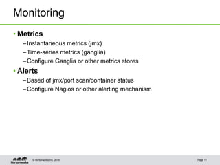 © Hortonworks Inc. 2014
Monitoring
Page 11
• Metrics
–Instantaneous metrics (jmx)
–Time-series metrics (ganglia)
–Configur...