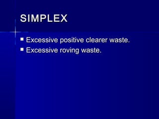 SIMPLEXSIMPLEX
 Excessive positive clearer waste.Excessive positive clearer waste.
 Excessive roving waste.Excessive roving waste.
 
