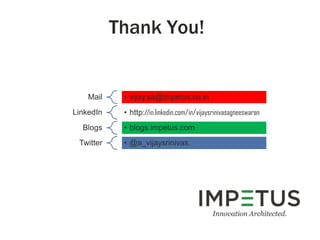 Thank You!

Mail
LinkedIn

• vijay.sa@impetus.co.in
• http://in.linkedin.com/in/vijaysrinivasagneeswaran

Blogs

• blogs.impetus.com

Twitter

• @a_vijaysrinivas.

 