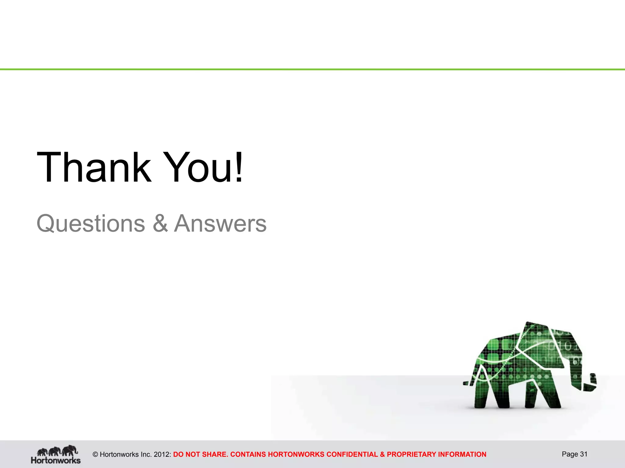 © Hortonworks Inc. 2012: DO NOT SHARE. CONTAINS HORTONWORKS CONFIDENTIAL & PROPRIETARY INFORMATION
Thank You!
Questions & Answers
Page 31
 