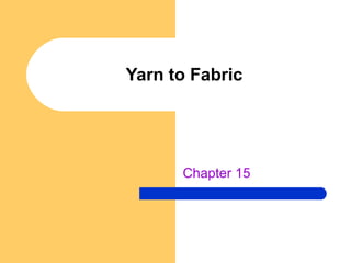 Yarn to Fabric
Chapter 15
 
