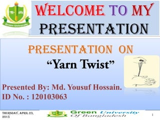 Welcome To My
Presentation
Presentation ON
“ ”
Presented By: Md. Yousuf Hossain.
ID No. : 120103063
Thursday, April 23,
2015
1
 