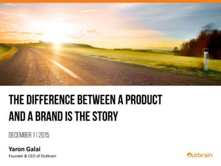 The Difference Between Product and Brand is the Story (By: Yaron Galai, CEO @ Outbrain) #ContentIsrael15