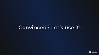 Convinced? Let’s use it!
 