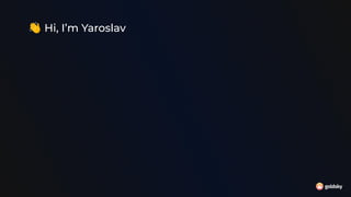 👋 Hi, I’m Yaroslav
 