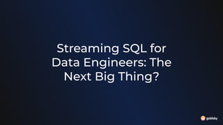 Streaming SQL for
Data Engineers: The
Next Big Thing?
 