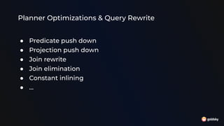 Planner Optimizations & Query Rewrite
● Predicate push down
● Projection push down
● Join rewrite
● Join elimination
● Constant inlining
● …
 