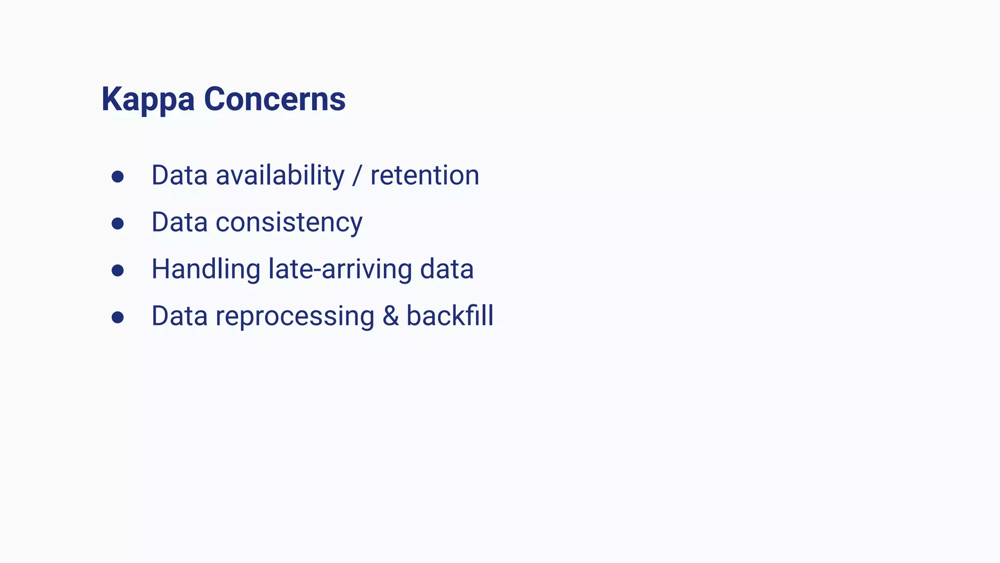 Kappa Concerns
● Data availability / retention
● Data consistency
● Handling late-arriving data
● Data reprocessing & backﬁll
 