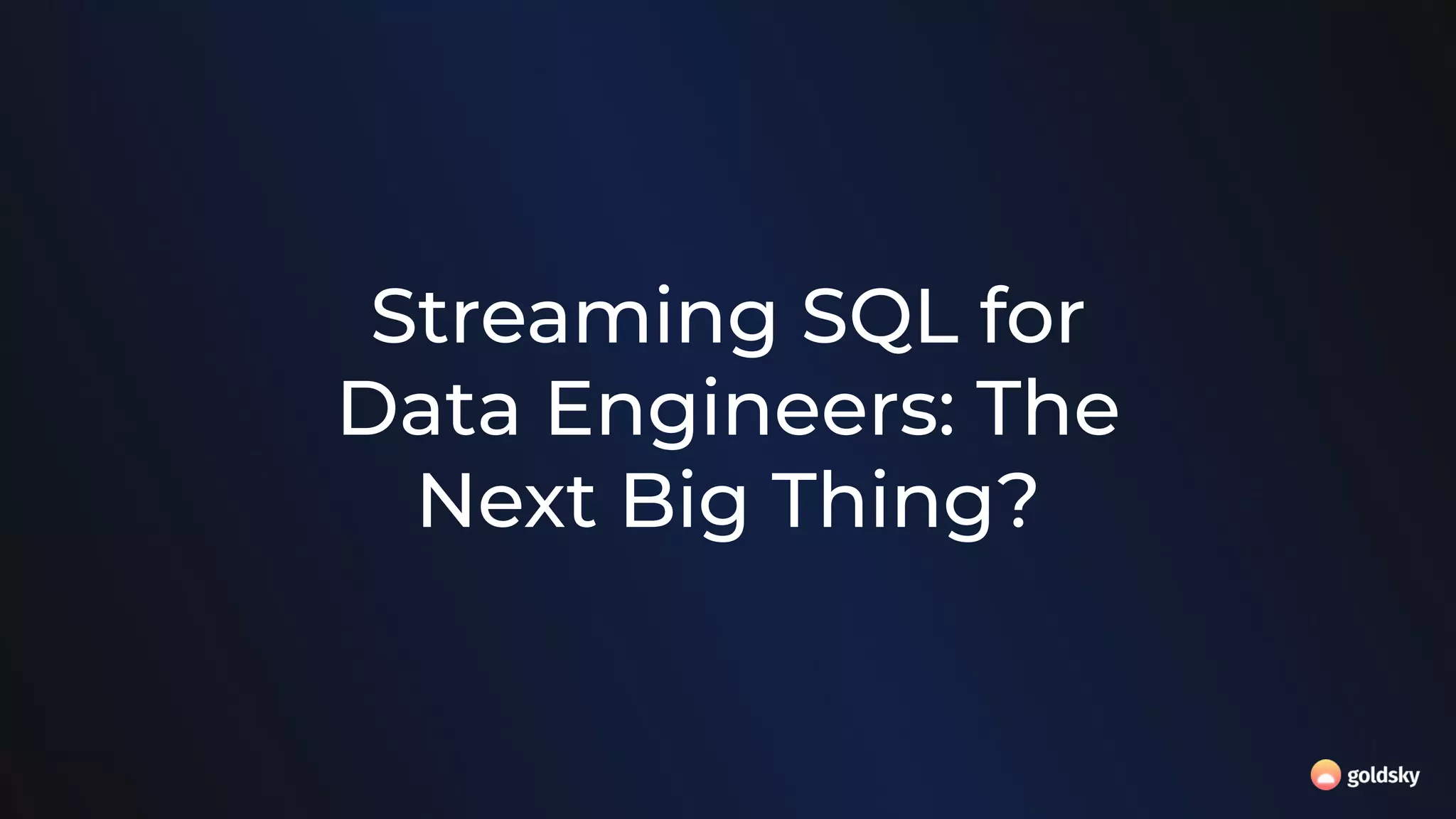 Streaming SQL for
Data Engineers: The
Next Big Thing?
 