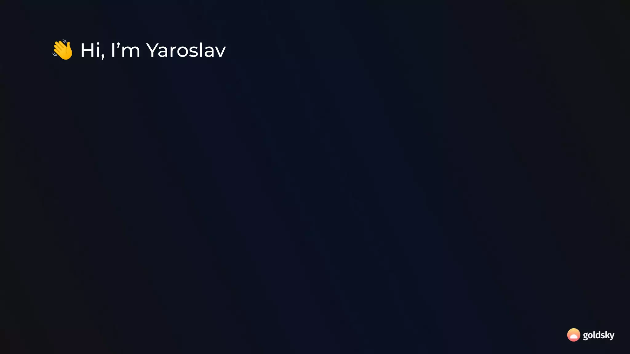 👋 Hi, I’m Yaroslav
 