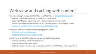 Web view and caching web content
You have a tough choice: WKWebView vs UIWebView vs SFSafariViewController
◦ Good old UIWe...