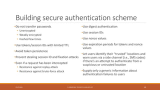 Building secure authentication scheme
•Do not transfer passwords
• Unencrypted
• Weakly encrypted
• Hashed few times
•Use ...
