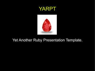 YARPT Yet Another Ruby Presentation Template. 
